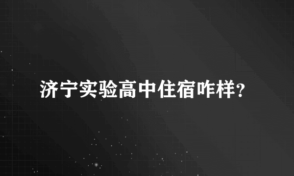 济宁实验高中住宿咋样？