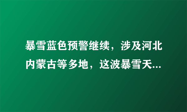 暴雪蓝色预警继续，涉及河北内蒙古等多地，这波暴雪天气会带来哪些影响？