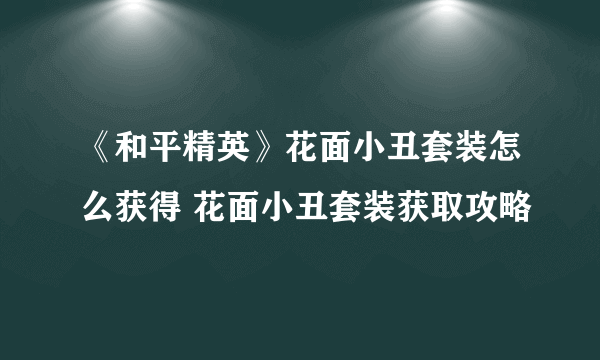 《和平精英》花面小丑套装怎么获得 花面小丑套装获取攻略