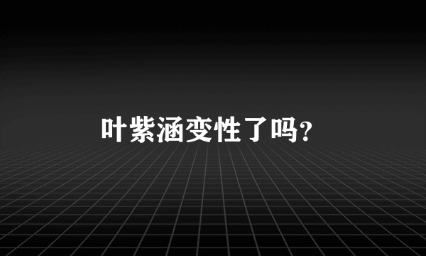 叶紫涵变性了吗？