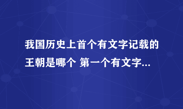 我国历史上首个有文字记载的王朝是哪个 第一个有文字记载的王朝是什么