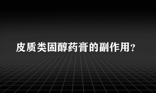 皮质类固醇药膏的副作用？