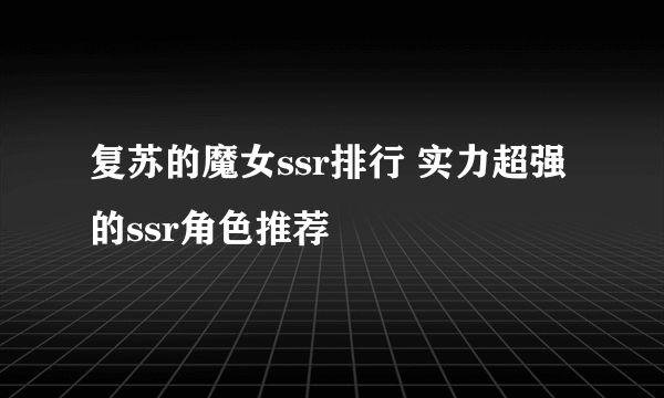 复苏的魔女ssr排行 实力超强的ssr角色推荐