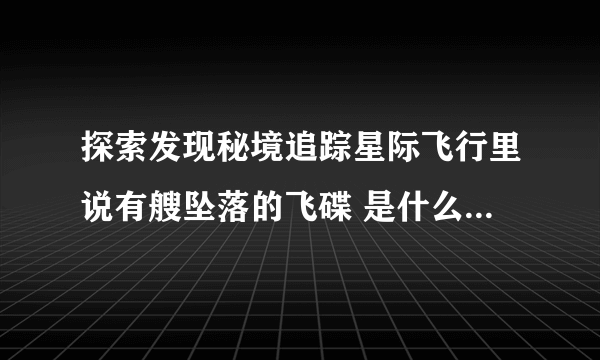 探索发现秘境追踪星际飞行里说有艘坠落的飞碟 是什么时候的事