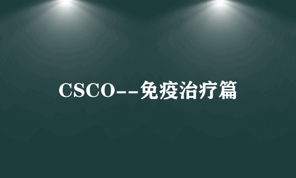 CSCO--免疫治疗篇