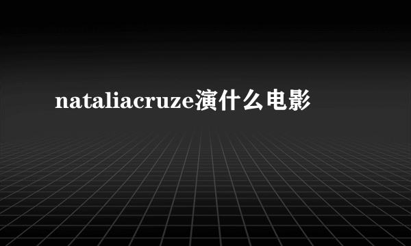 nataliacruze演什么电影