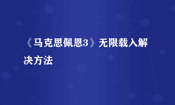 《马克思佩恩3》无限载入解决方法