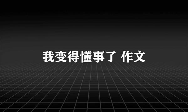 我变得懂事了 作文