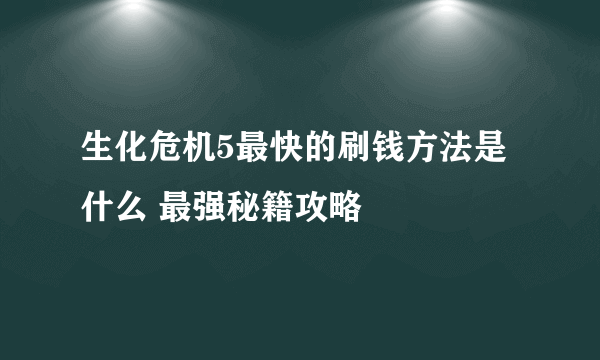 生化危机5最快的刷钱方法是什么 最强秘籍攻略