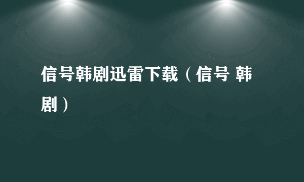 信号韩剧迅雷下载（信号 韩剧）