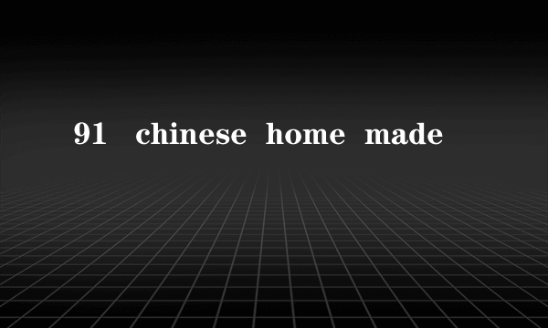 91   chinese  home  made