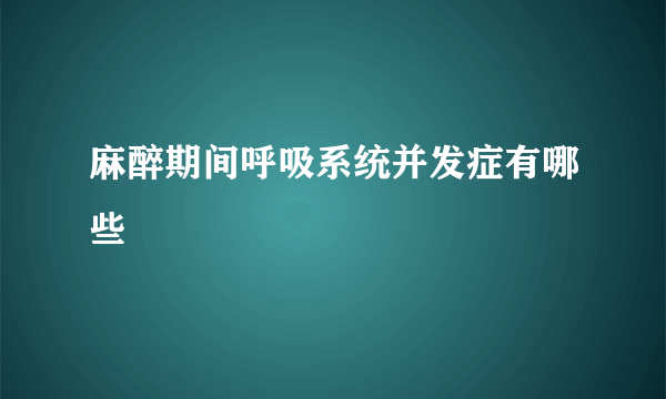 麻醉期间呼吸系统并发症有哪些