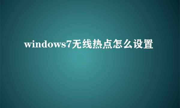 windows7无线热点怎么设置