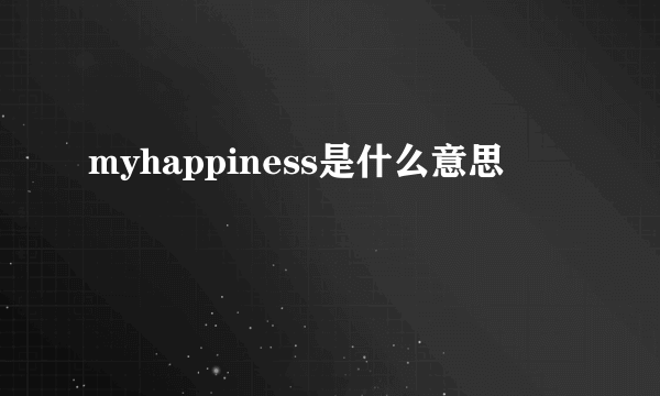 myhappiness是什么意思