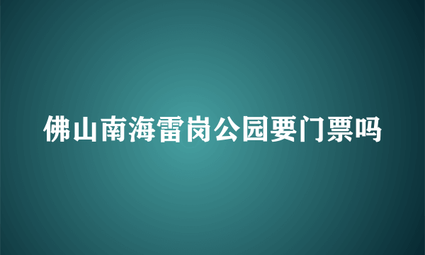 佛山南海雷岗公园要门票吗