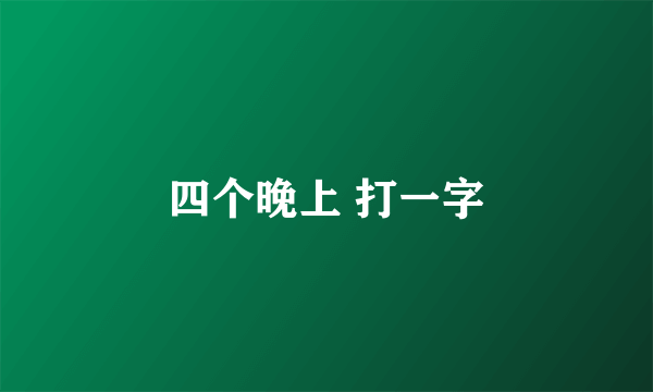 四个晚上 打一字