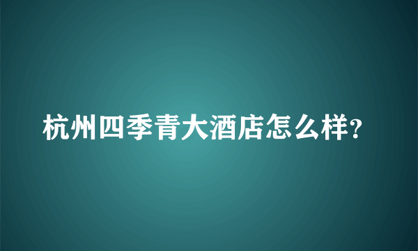 杭州四季青大酒店怎么样？