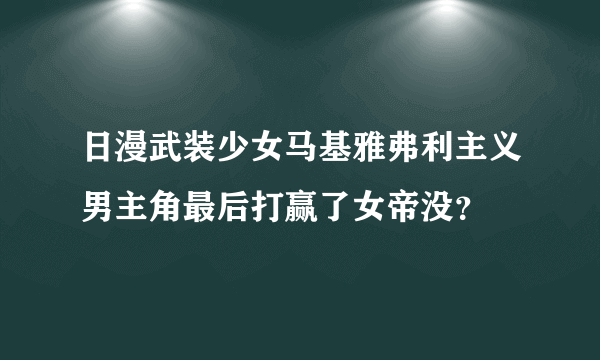 日漫武装少女马基雅弗利主义男主角最后打赢了女帝没？