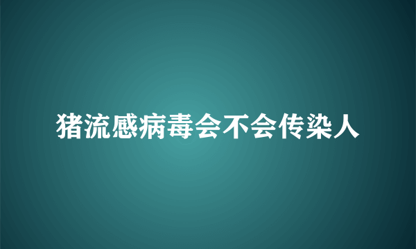 猪流感病毒会不会传染人