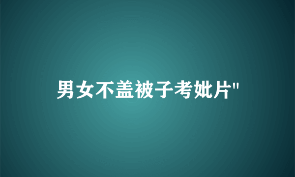 男女不盖被子考妣片