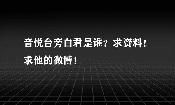 音悦台旁白君是谁？求资料！求他的微博！