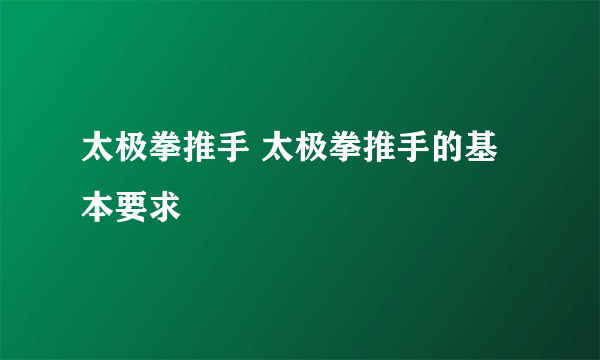 太极拳推手 太极拳推手的基本要求