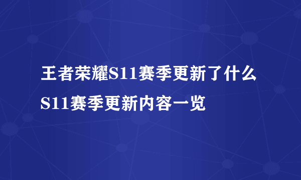 王者荣耀S11赛季更新了什么 S11赛季更新内容一览