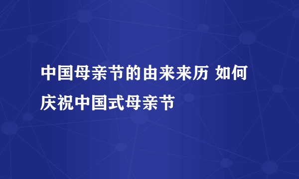 中国母亲节的由来来历 如何庆祝中国式母亲节