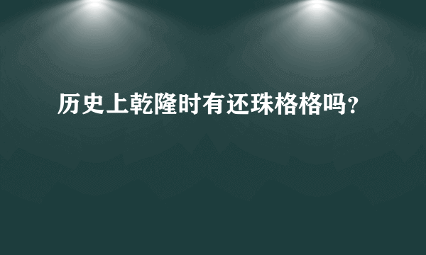 历史上乾隆时有还珠格格吗？