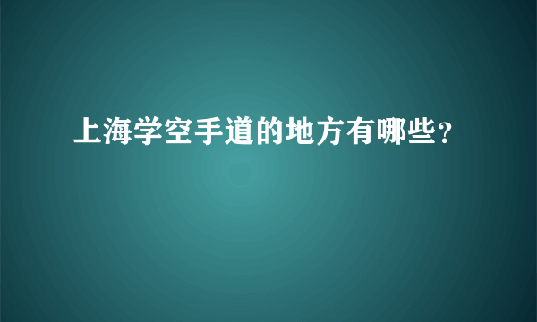 上海学空手道的地方有哪些？