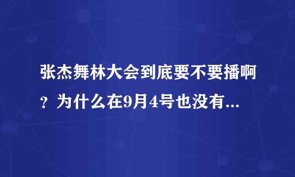 张杰舞林大会到底要不要播啊？为什么在9月4号也没有看到啊？郁闷？