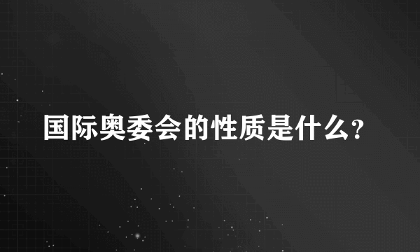 国际奥委会的性质是什么？