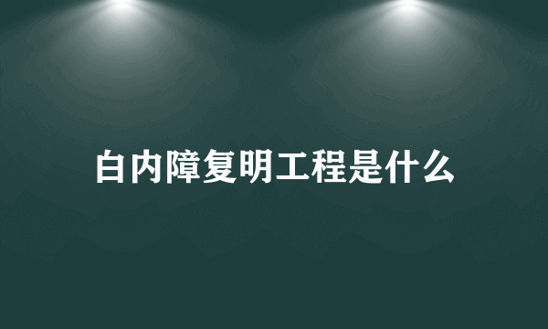 白内障复明工程是什么