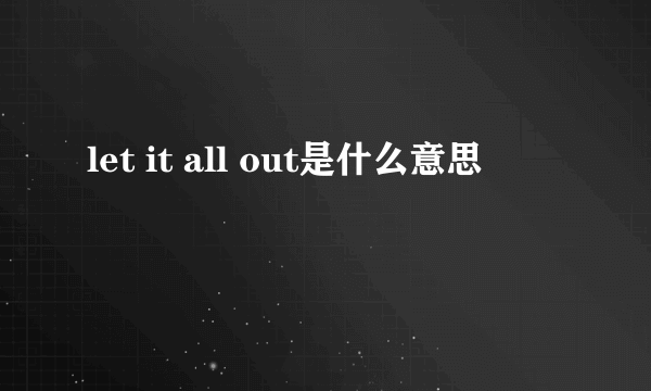 let it all out是什么意思