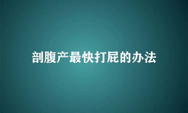 剖腹产最快打屁的办法