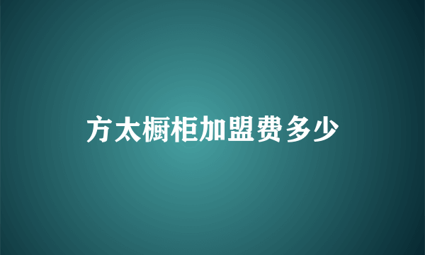 方太橱柜加盟费多少