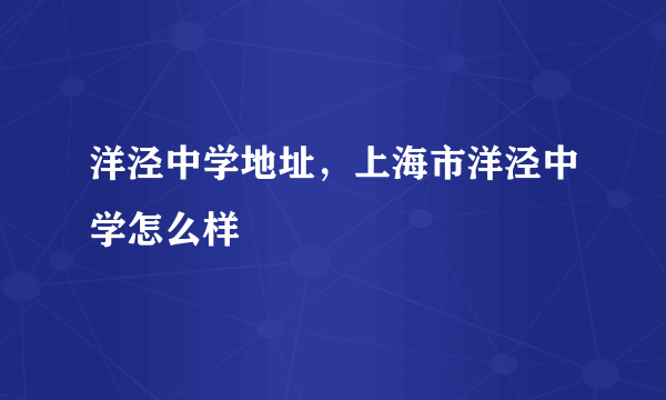 洋泾中学地址，上海市洋泾中学怎么样