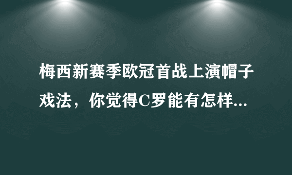 梅西新赛季欧冠首战上演帽子戏法，你觉得C罗能有怎样的表现？