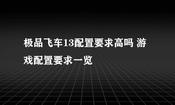 极品飞车13配置要求高吗 游戏配置要求一览