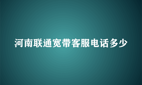 河南联通宽带客服电话多少