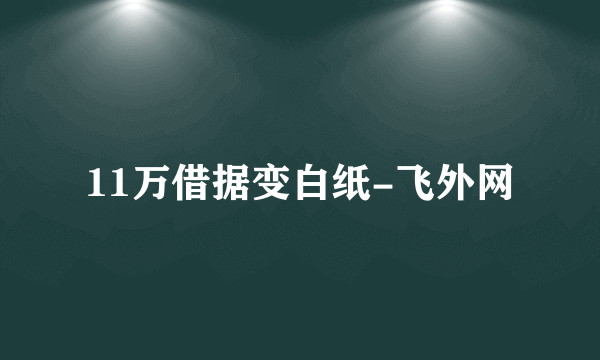 11万借据变白纸-飞外网