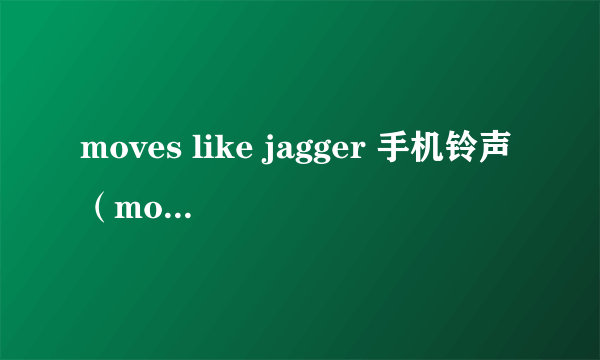 moves like jagger 手机铃声（moves like jagger 歌词）