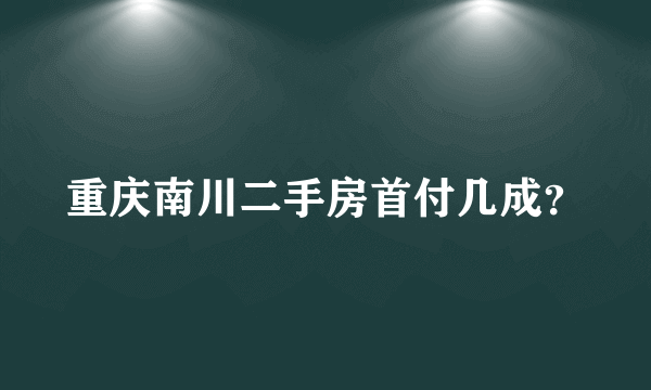 重庆南川二手房首付几成？