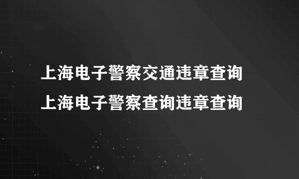 上海电子警察交通违章查询 上海电子警察查询违章查询