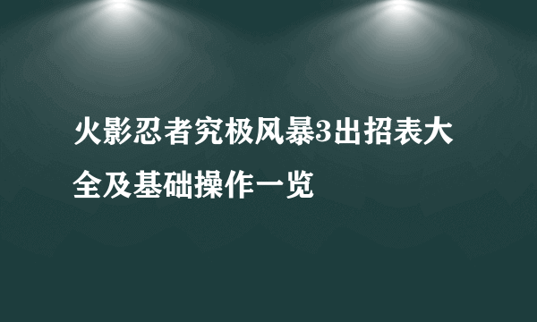 火影忍者究极风暴3出招表大全及基础操作一览