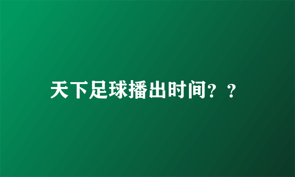 天下足球播出时间？？