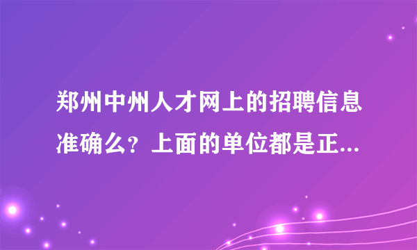 郑州中州人才网上的招聘信息准确么？上面的单位都是正规的吗？