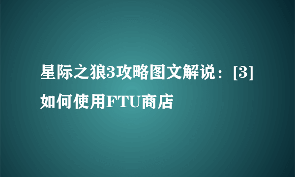 星际之狼3攻略图文解说：[3]如何使用FTU商店