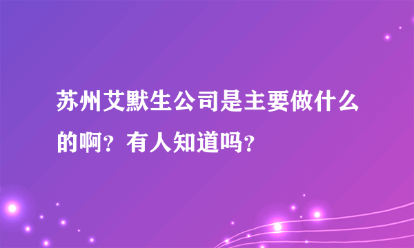 苏州艾默生公司是主要做什么的啊？有人知道吗？