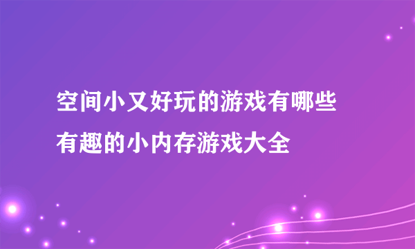 空间小又好玩的游戏有哪些 有趣的小内存游戏大全